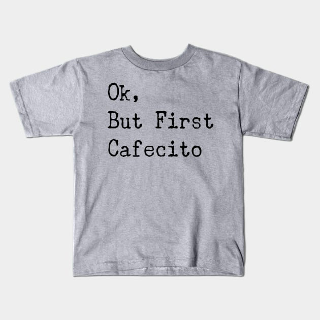 ok but first coffee Cafecito Spanish Gift Kids T-Shirt by Tesszero